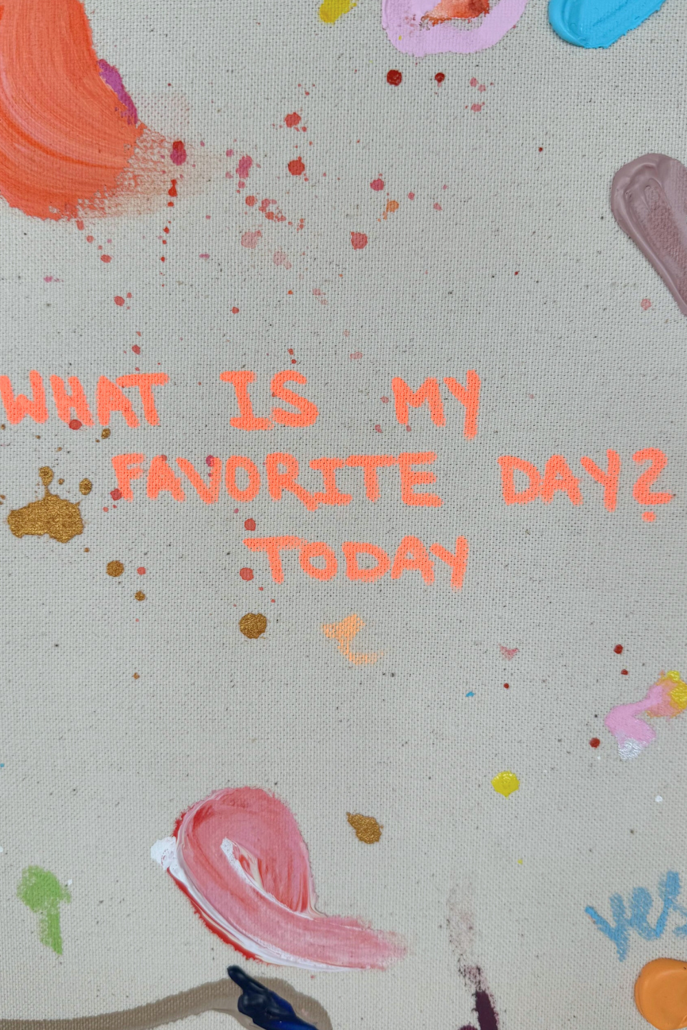 WHAT IS MY FAVORITE DAY? TODAY 53x53cm