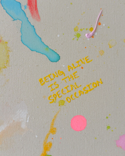 BEING ALIVE IS THE SPECIAL OCCASION 100x100cm
