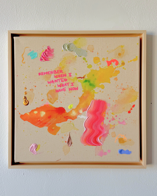 REMEMBER WHEN I WANTED WHAT I HAVE NOW 40x40cm