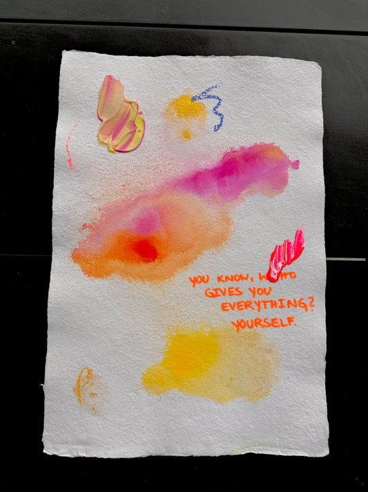 YOU KNOW WHO GIVES YOU EVERYTHING? YOURSELF Paperwork